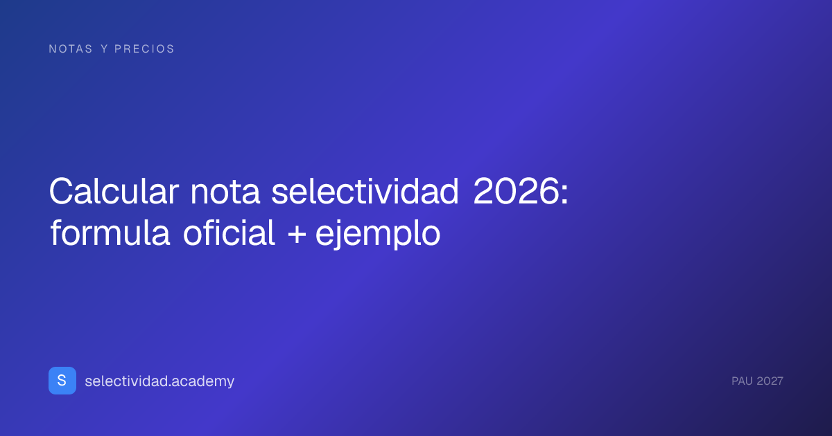 Calcular nota selectividad 2026: formula oficial + ejemplo